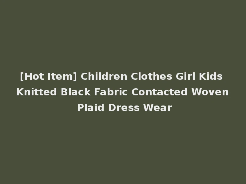 [Hot Item] Children Clothes Girl Kids Knitted Black Fabric Contacted Woven Plaid Dress Wear