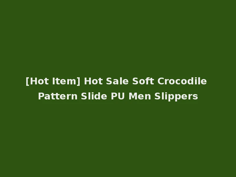 [Hot Item] Hot Sale Soft Crocodile Pattern Slide PU Men Slippers