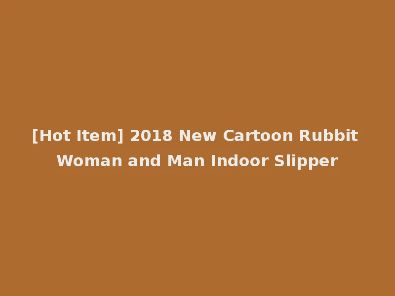 [Hot Item] 2018 New Cartoon Rubbit Woman and Man Indoor Slipper
