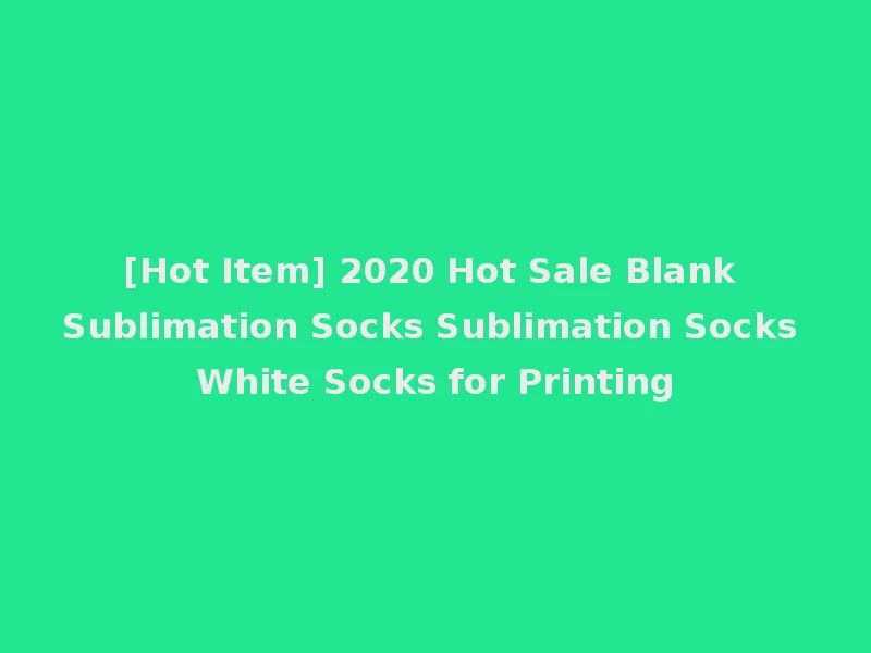 [Hot Item] 2020 Hot Sale Blank Sublimation Socks Sublimation Socks White Socks for Printing
