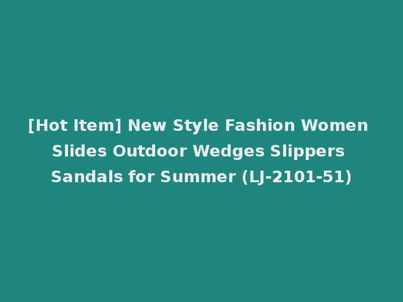 [Hot Item] New Style Fashion Women Slides Outdoor Wedges Slippers Sandals for Summer (LJ-2101-51)