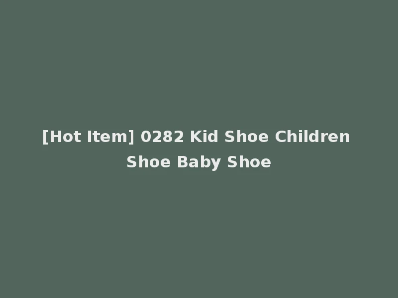 [Hot Item] 0282 Kid Shoe Children Shoe Baby Shoe