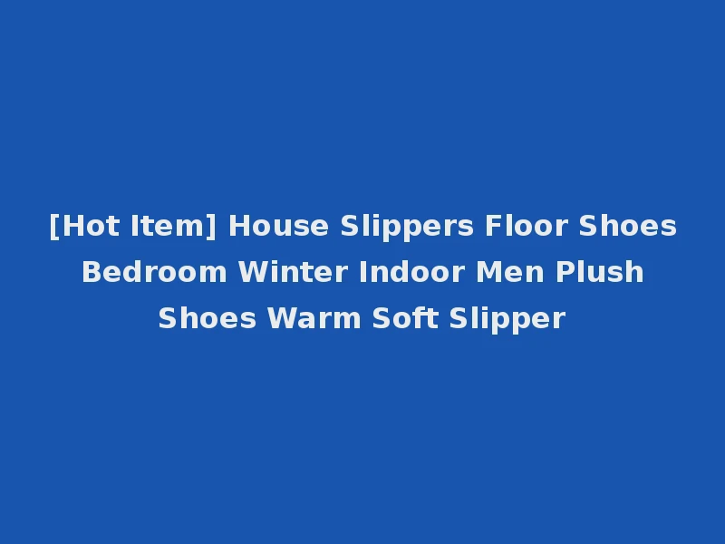[Hot Item] House Slippers Floor Shoes Bedroom Winter Indoor Men Plush Shoes Warm Soft Slipper