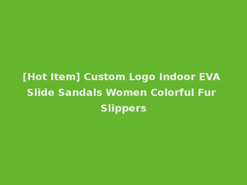 [Hot Item] Custom Logo Indoor EVA Slide Sandals Women Colorful Fur Slippers