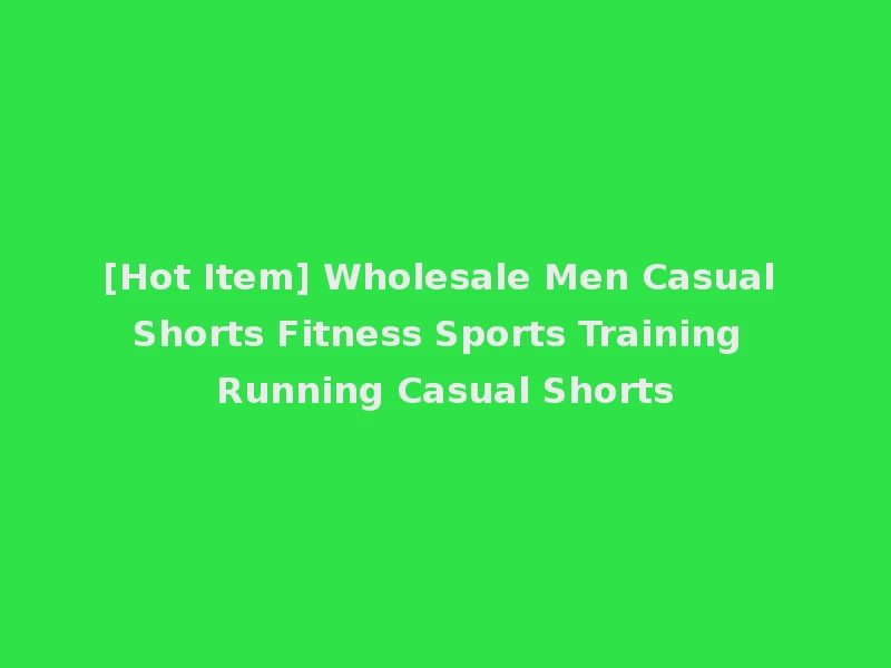 [Hot Item] Wholesale Men Casual Shorts Fitness Sports Training Running Casual Shorts