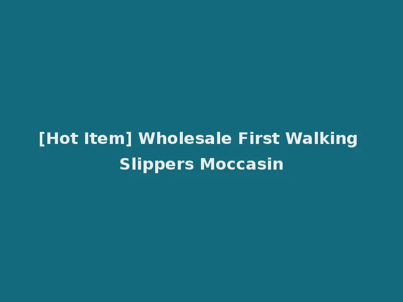 [Hot Item] Wholesale First Walking Slippers Moccasin