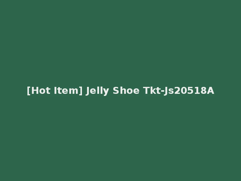 [Hot Item] Jelly Shoe Tkt-Js20518A