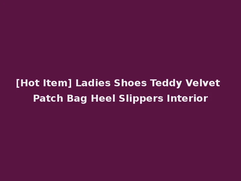 [Hot Item] Ladies Shoes Teddy Velvet Patch Bag Heel Slippers Interior