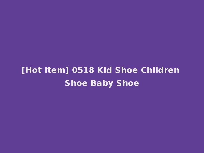 [Hot Item] 0518 Kid Shoe Children Shoe Baby Shoe