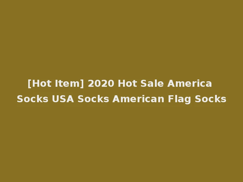[Hot Item] 2020 Hot Sale America Socks USA Socks American Flag Socks