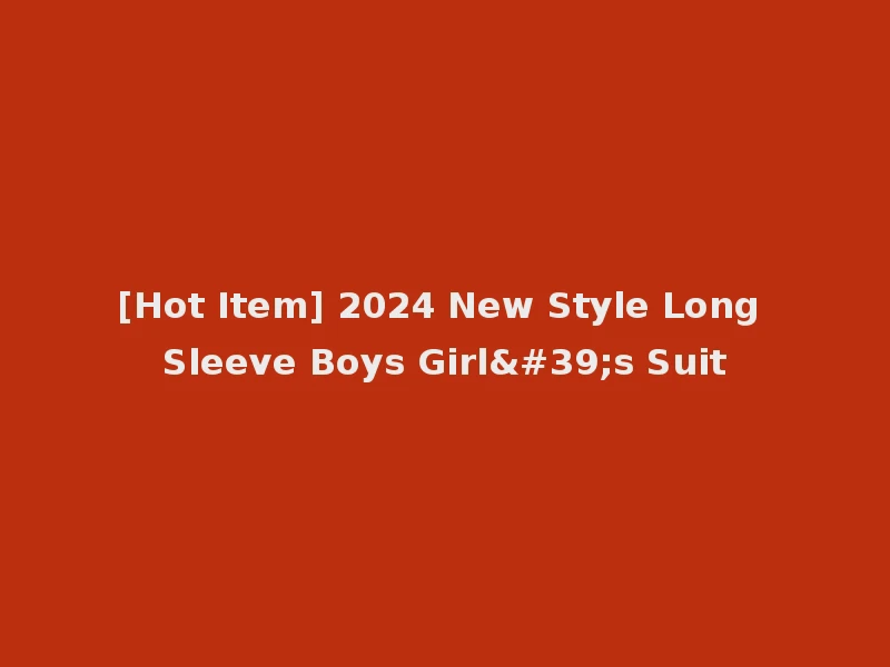 [Hot Item] 2024 New Style Long Sleeve Boys Girl's Suit