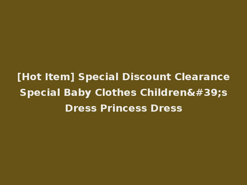 [Hot Item] Special Discount Clearance Special Baby Clothes Children's Dress Princess Dress