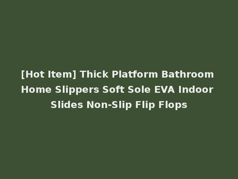 [Hot Item] Thick Platform Bathroom Home Slippers Soft Sole EVA Indoor Slides Non-Slip Flip Flops
