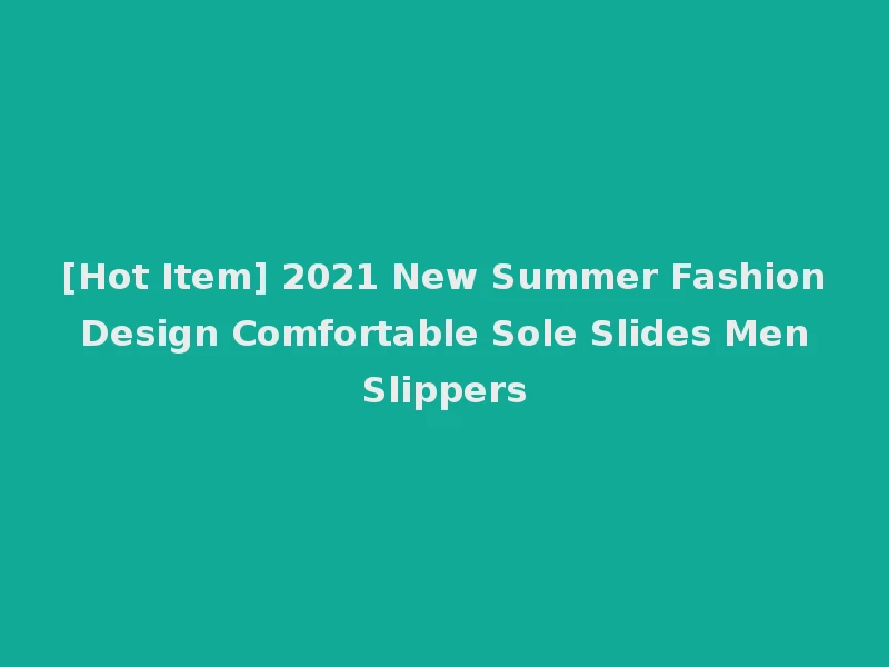 [Hot Item] 2021 New Summer Fashion Design Comfortable Sole Slides Men Slippers