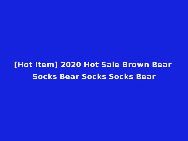 [Hot Item] 2020 Hot Sale Brown Bear Socks Bear Socks Socks Bear