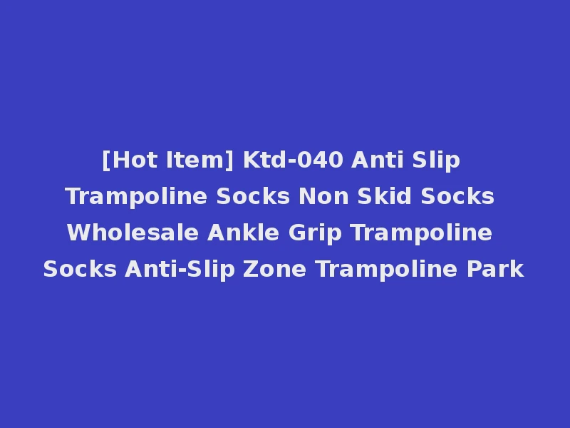 [Hot Item] Ktd-040 Anti Slip Trampoline Socks Non Skid Socks Wholesale Ankle Grip Trampoline Socks Anti-Slip Zone Trampoline Park