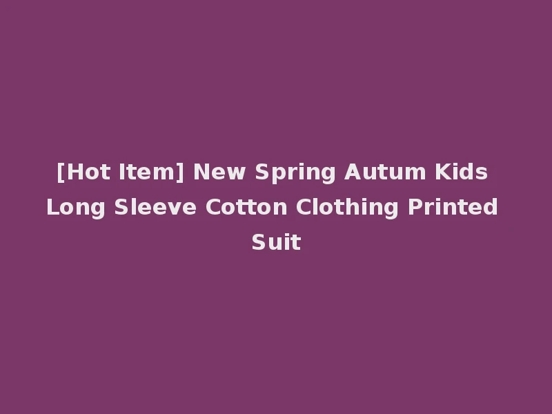 [Hot Item] New Spring Autum Kids Long Sleeve Cotton Clothing Printed Suit
