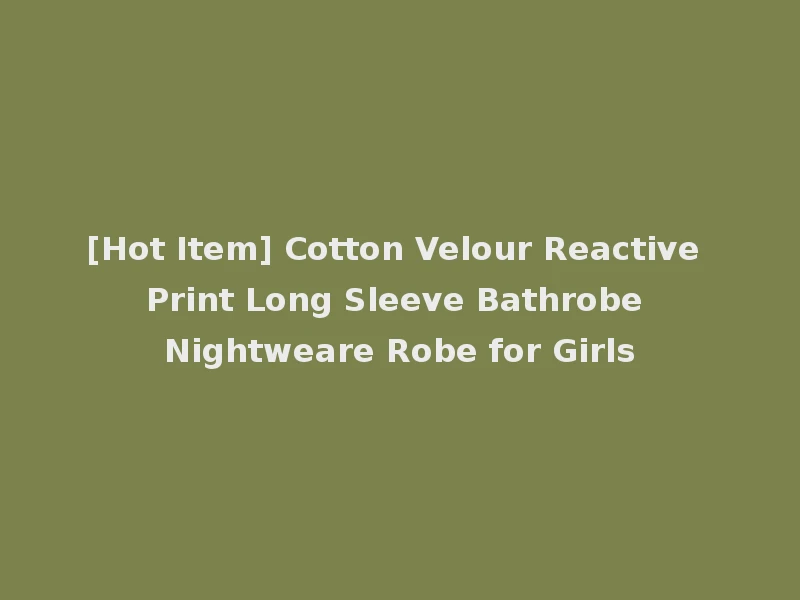[Hot Item] Cotton Velour Reactive Print Long Sleeve Bathrobe Nightweare Robe for Girls
