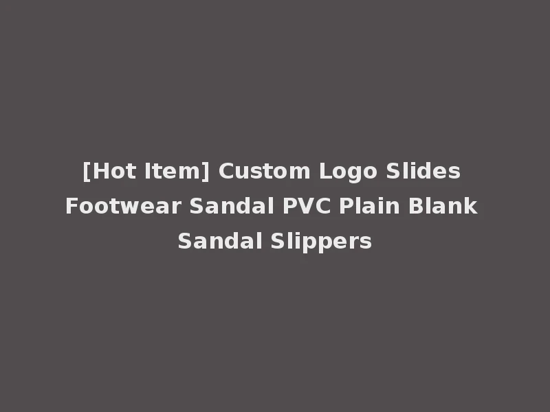 [Hot Item] Custom Logo Slides Footwear Sandal PVC Plain Blank Sandal Slippers