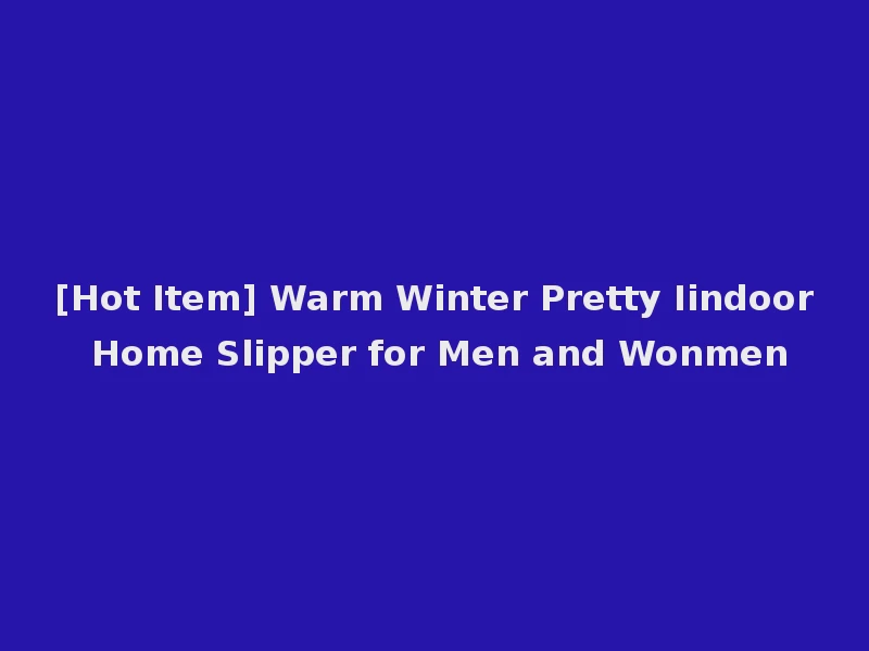 [Hot Item] Warm Winter Pretty Iindoor Home Slipper for Men and Wonmen