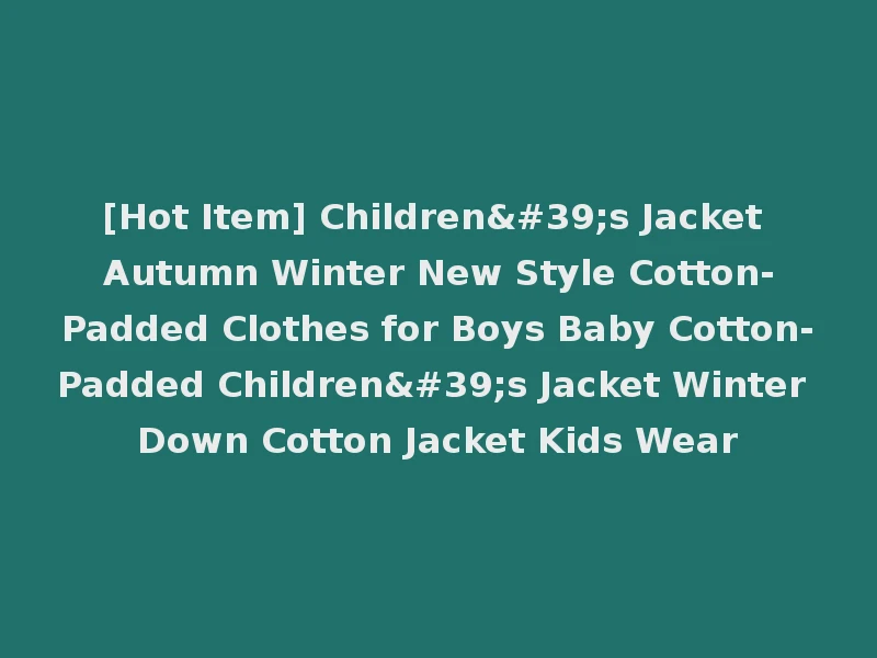 [Hot Item] Children's Jacket Autumn Winter New Style Cotton-Padded Clothes for Boys Baby Cotton-Padded Children's Jacket Winter Down Cotton Jacket Kids Wear