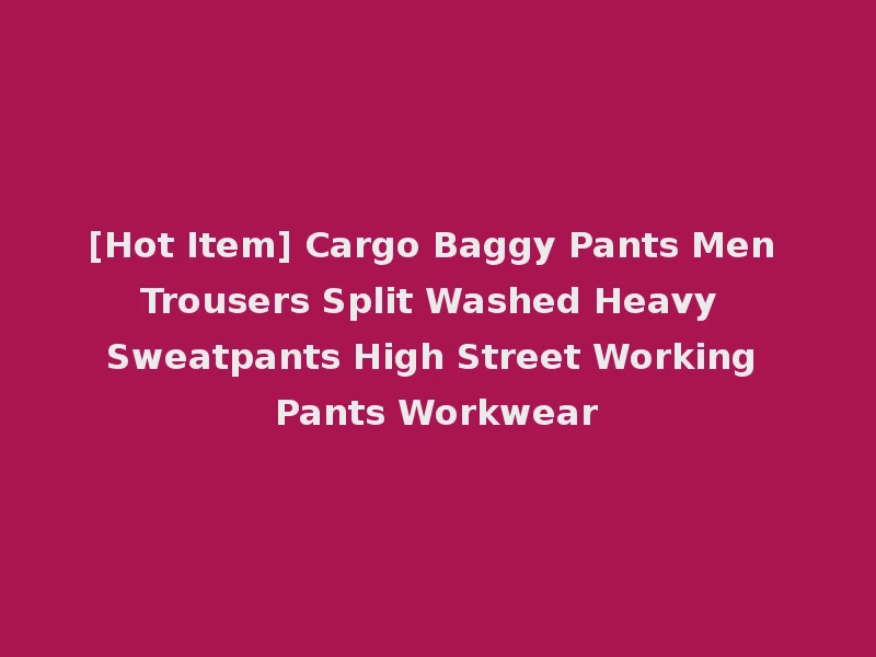 [Hot Item] Cargo Baggy Pants Men Trousers Split Washed Heavy Sweatpants High Street Working Pants Workwear