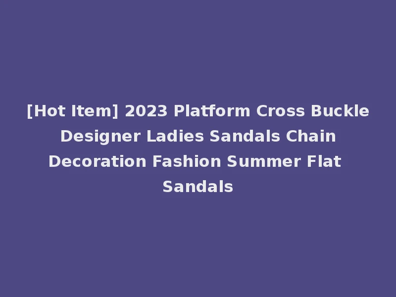 [Hot Item] 2023 Platform Cross Buckle Designer Ladies Sandals Chain Decoration Fashion Summer Flat Sandals