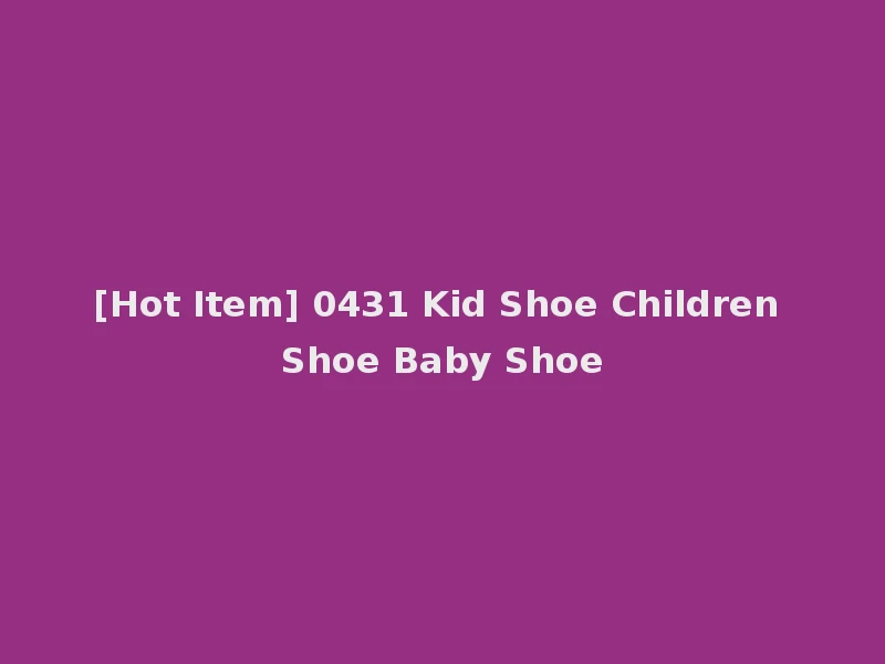 [Hot Item] 0431 Kid Shoe Children Shoe Baby Shoe