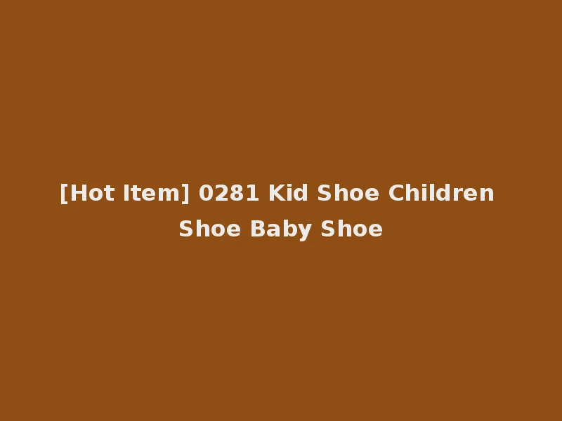 [Hot Item] 0281 Kid Shoe Children Shoe Baby Shoe
