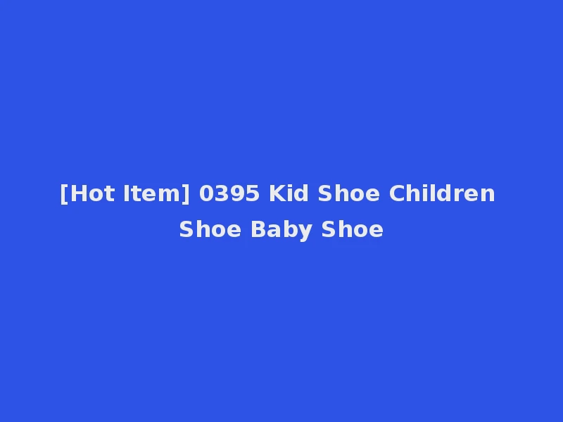 [Hot Item] 0395 Kid Shoe Children Shoe Baby Shoe