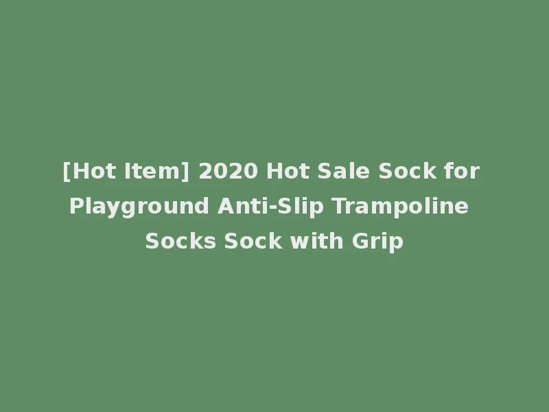 [Hot Item] 2020 Hot Sale Sock for Playground Anti-Slip Trampoline Socks Sock with Grip