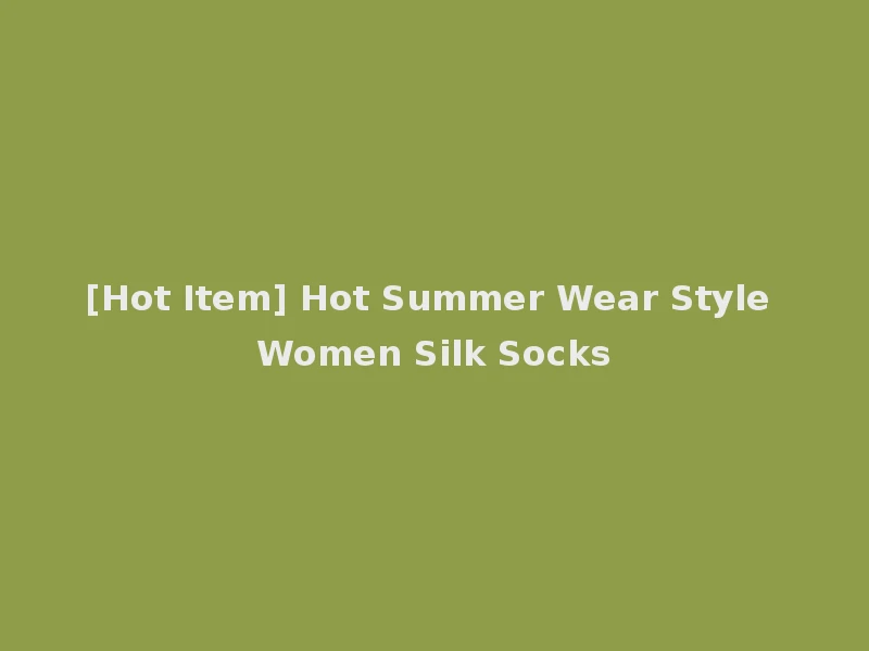 [Hot Item] Hot Summer Wear Style Women Silk Socks