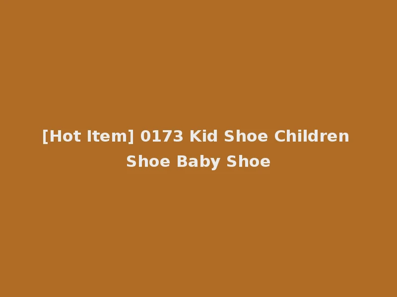 [Hot Item] 0173 Kid Shoe Children Shoe Baby Shoe