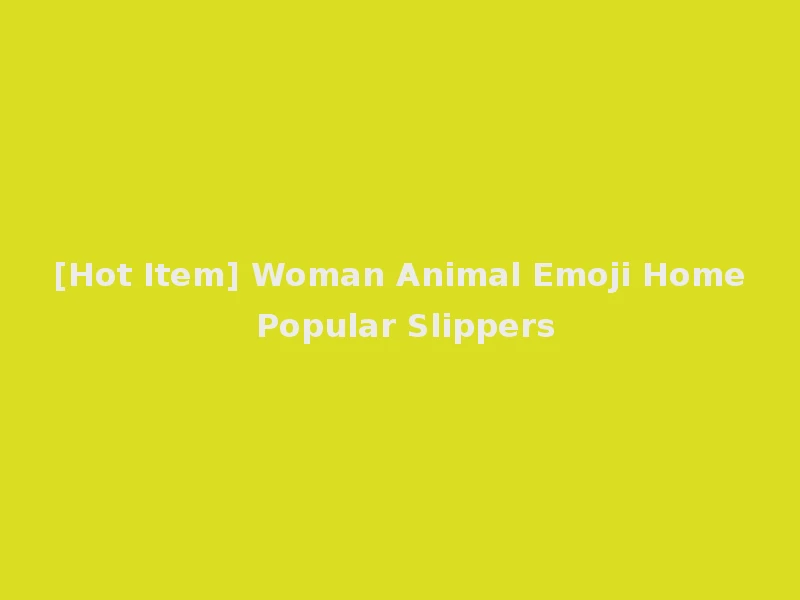 [Hot Item] Woman Animal Emoji Home Popular Slippers