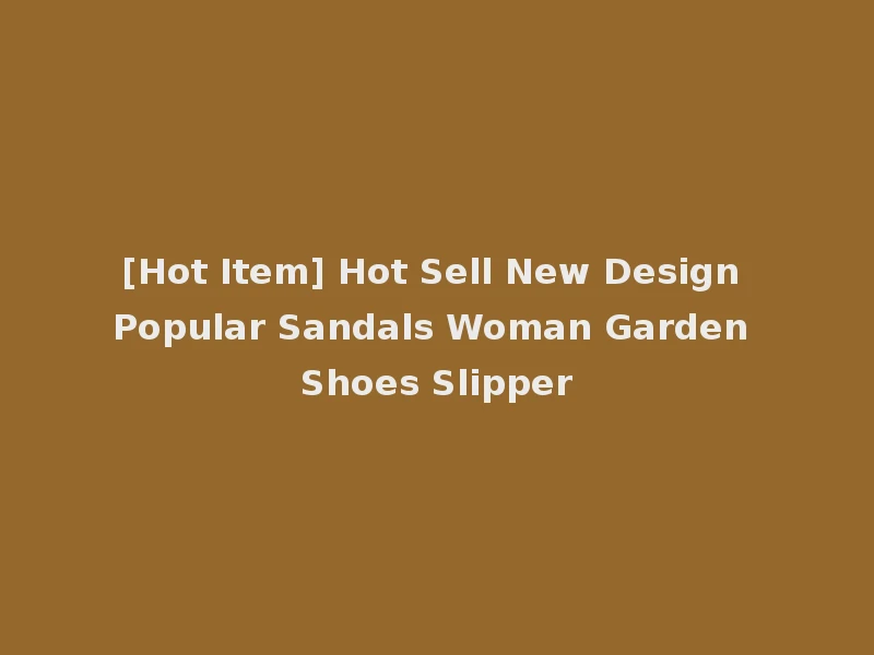 [Hot Item] Hot Sell New Design Popular Sandals Woman Garden Shoes Slipper