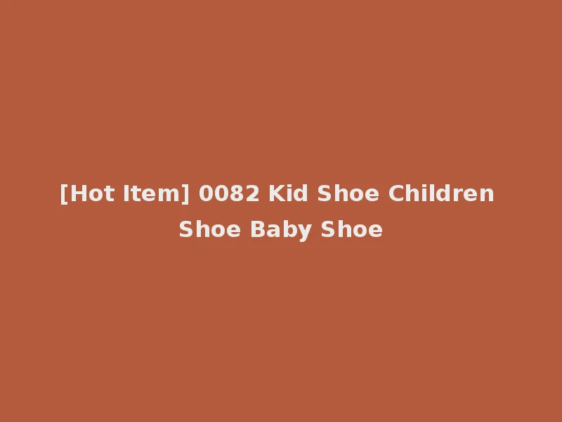 [Hot Item] 0082 Kid Shoe Children Shoe Baby Shoe