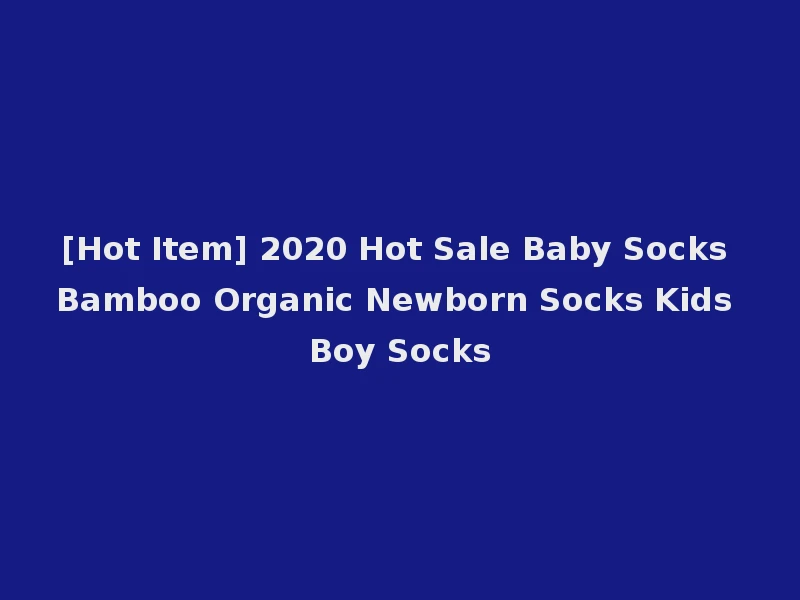 [Hot Item] 2020 Hot Sale Baby Socks Bamboo Organic Newborn Socks Kids Boy Socks