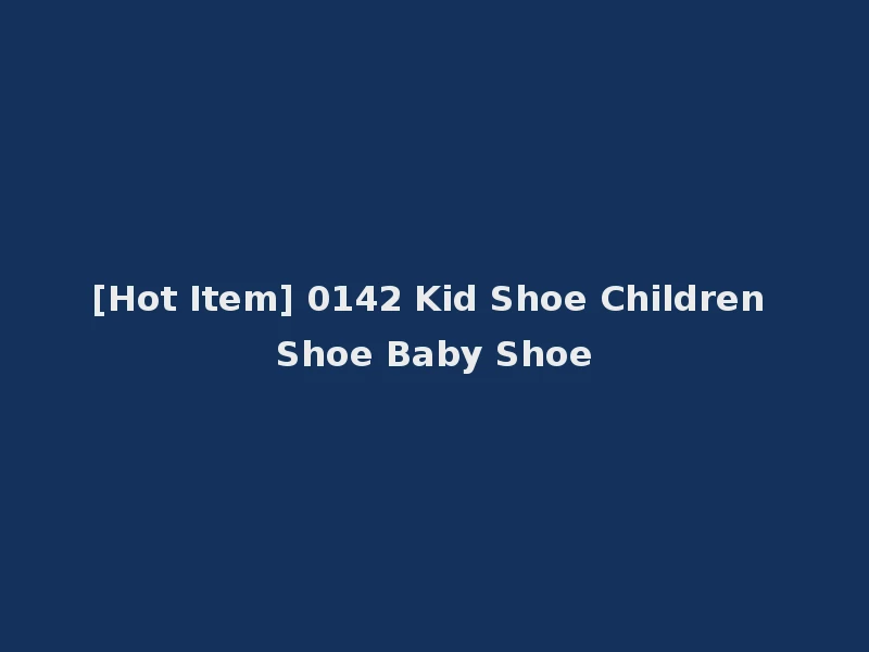 [Hot Item] 0142 Kid Shoe Children Shoe Baby Shoe