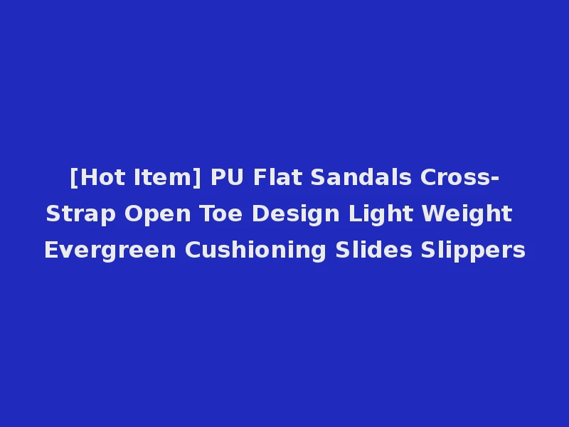 [Hot Item] PU Flat Sandals Cross-Strap Open Toe Design Light Weight Evergreen Cushioning Slides Slippers