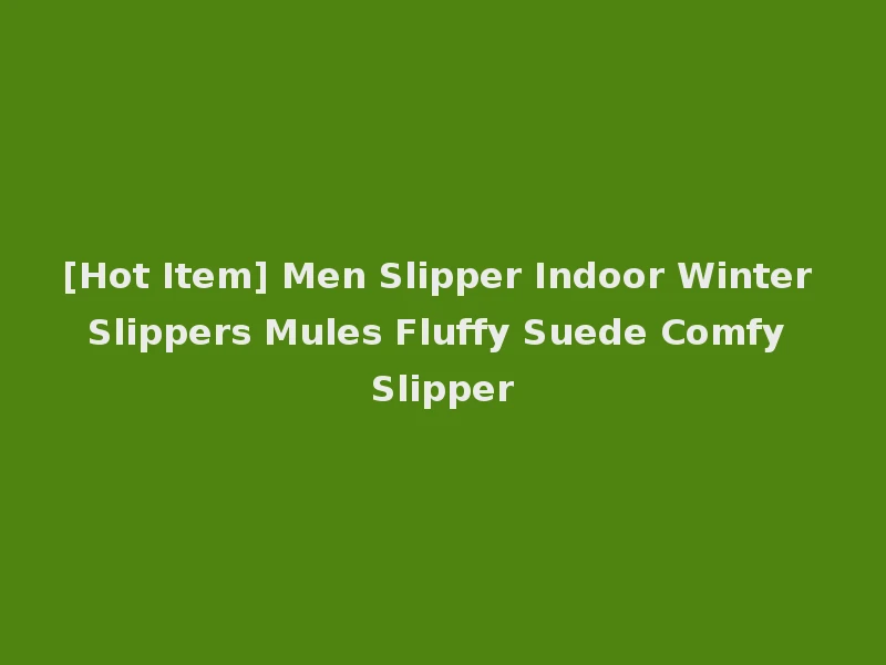 [Hot Item] Men Slipper Indoor Winter Slippers Mules Fluffy Suede Comfy Slipper