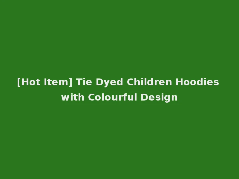 [Hot Item] Tie Dyed Children Hoodies with Colourful Design