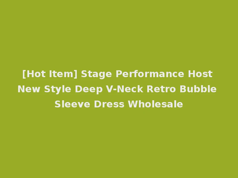 [Hot Item] Stage Performance Host New Style Deep V-Neck Retro Bubble Sleeve Dress Wholesale
