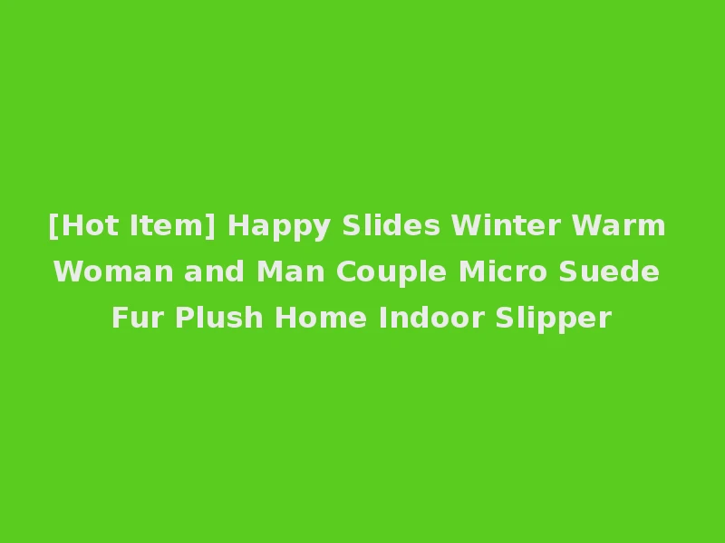 [Hot Item] Happy Slides Winter Warm Woman and Man Couple Micro Suede Fur Plush Home Indoor Slipper