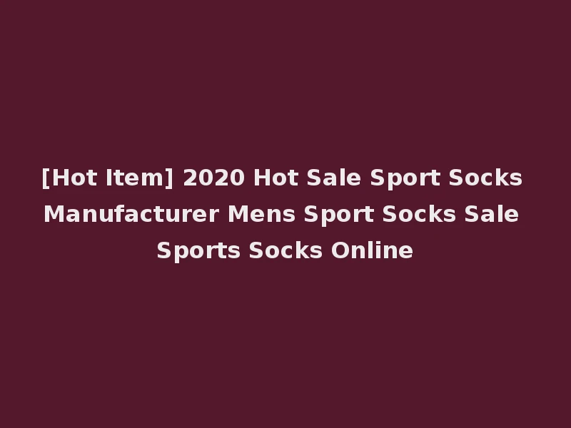 [Hot Item] 2020 Hot Sale Sport Socks Manufacturer Mens Sport Socks Sale Sports Socks Online