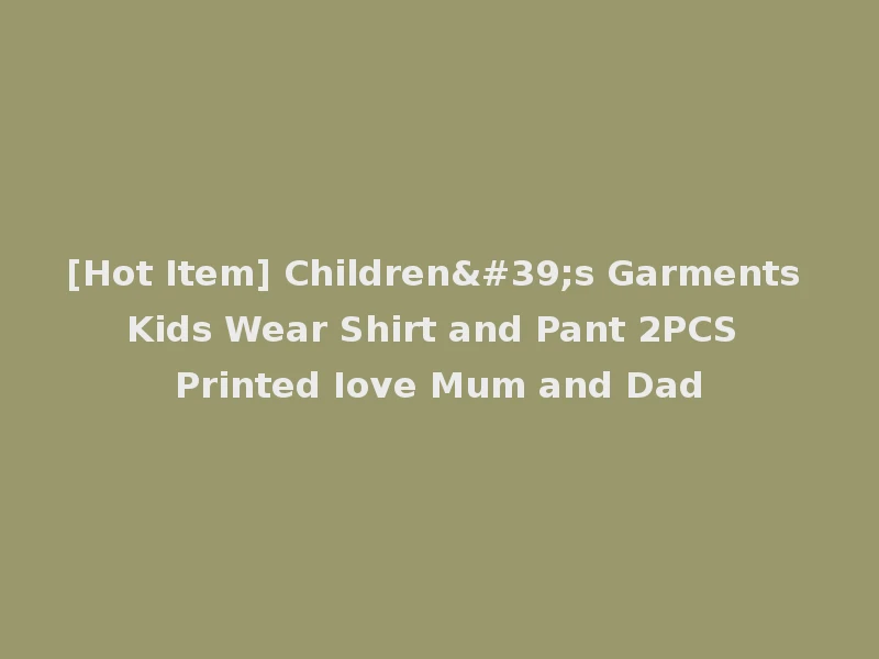 [Hot Item] Children's Garments Kids Wear Shirt and Pant 2PCS Printed Iove Mum and Dad