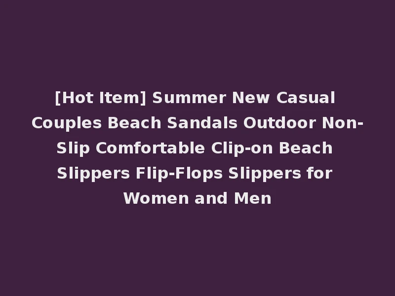 [Hot Item] Summer New Casual Couples Beach Sandals Outdoor Non-Slip Comfortable Clip-on Beach Slippers Flip-Flops Slippers for Women and Men