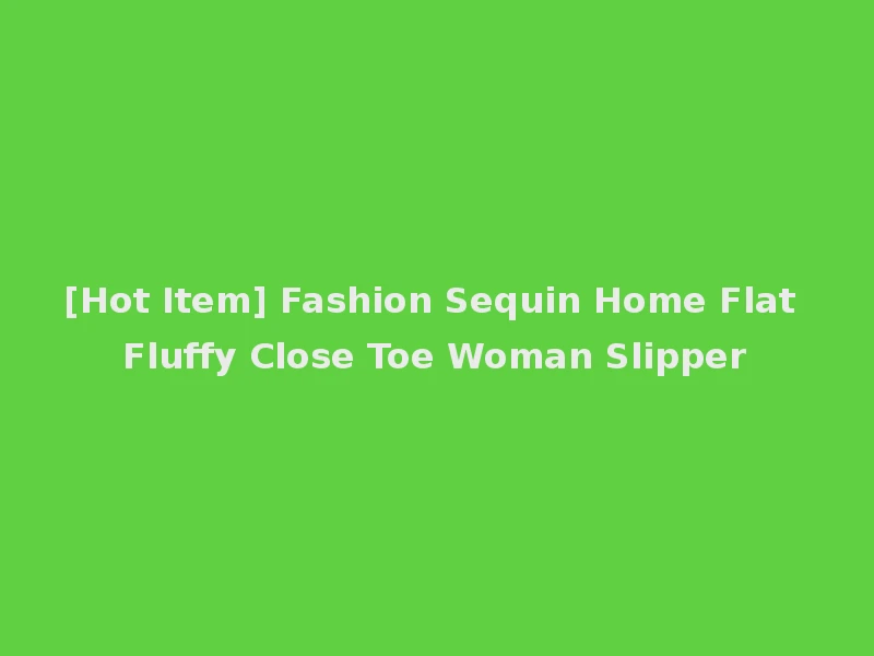 [Hot Item] Fashion Sequin Home Flat Fluffy Close Toe Woman Slipper