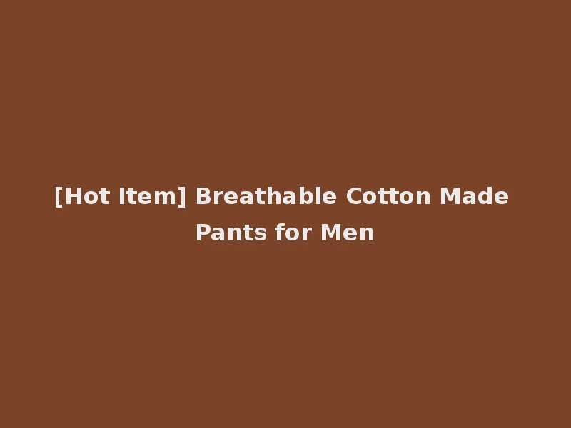 [Hot Item] Breathable Cotton Made Pants for Men