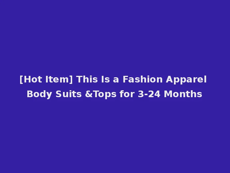 [Hot Item] This Is a Fashion Apparel Body Suits &Tops for 3-24 Months