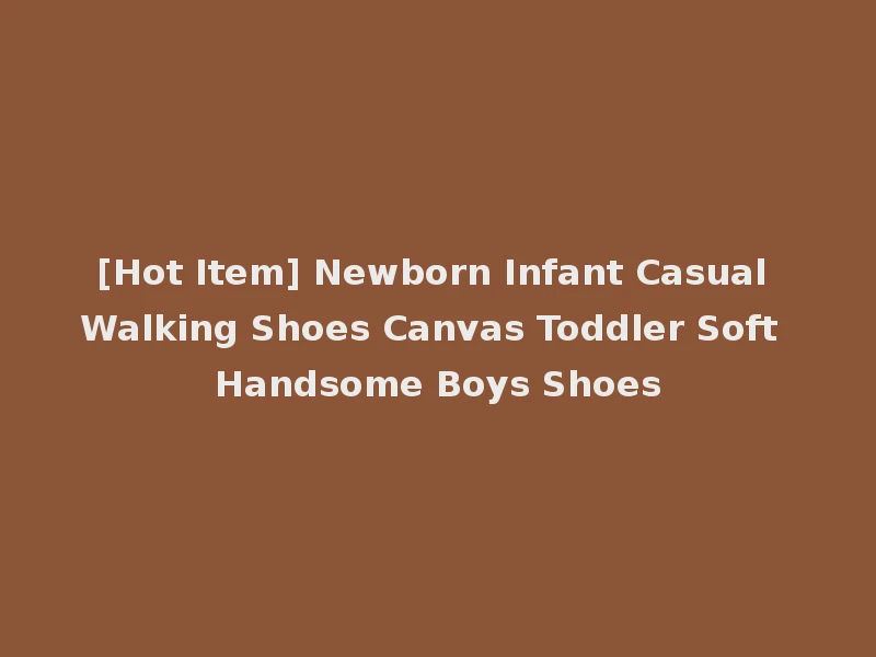 [Hot Item] Newborn Infant Casual Walking Shoes Canvas Toddler Soft Handsome Boys Shoes